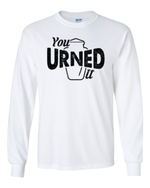You Urned It  </br>Long Sleeve Tee