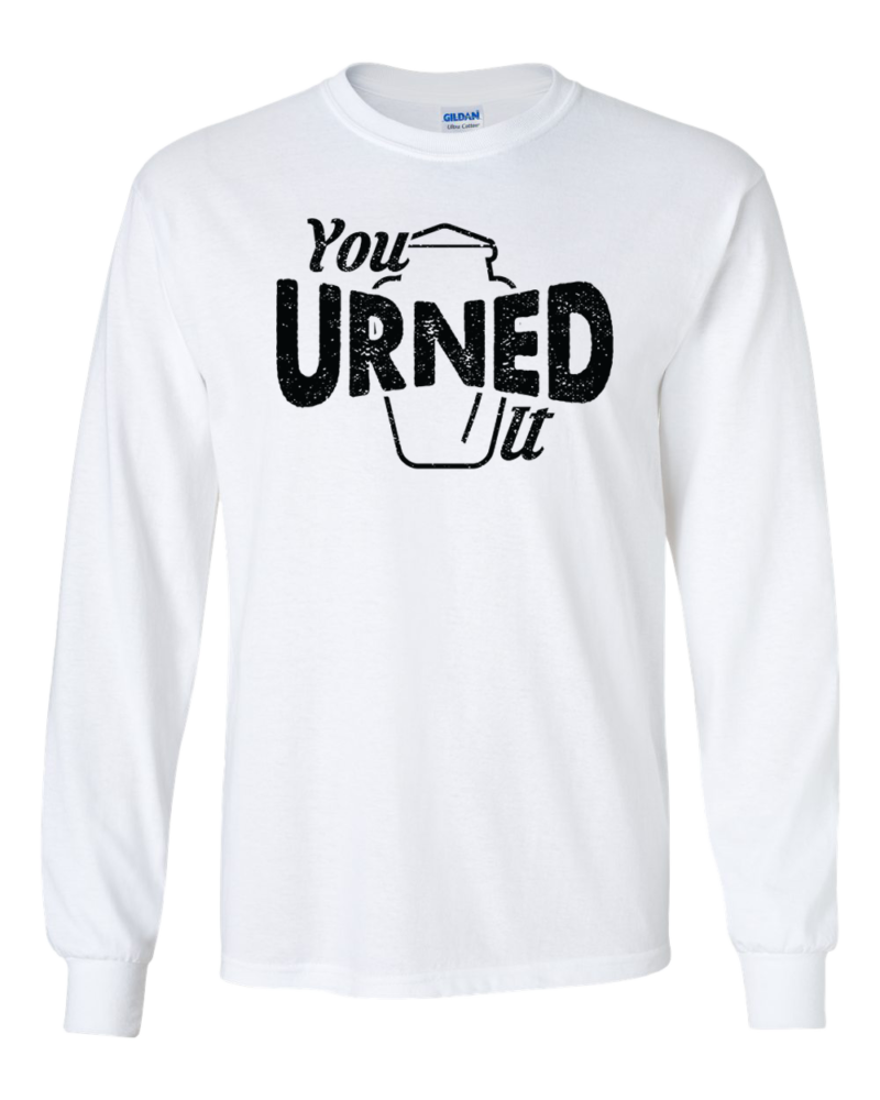 You Urned It  </br>Long Sleeve Tee