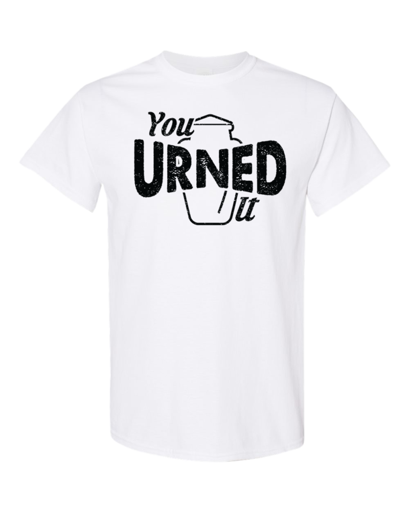 You Urned It Tee