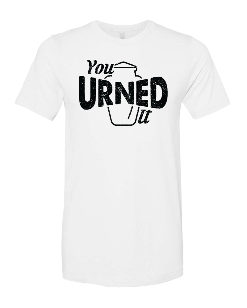 You Urned It  </br>TriBlend Tee