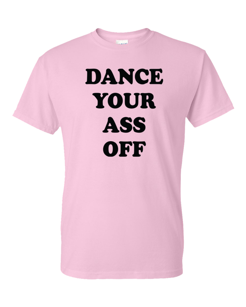 Dance Your ASS Off Tee